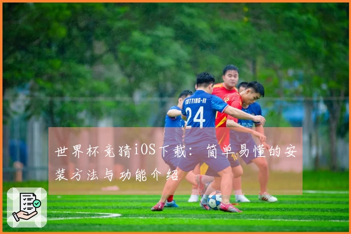 世界杯竞猜iOS下载:简单易懂的安装方法与功能介绍