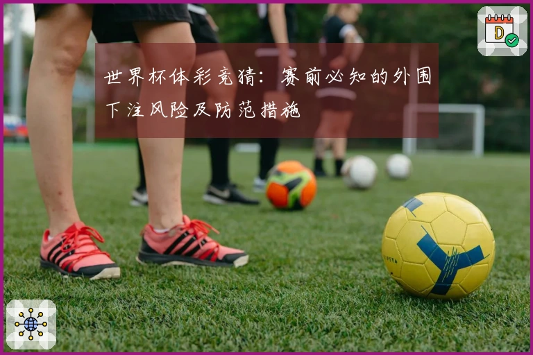 世界杯体彩竞猜：赛前必知的外围下注风险及防范措施